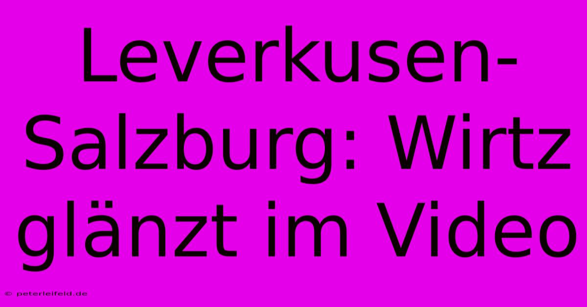 Leverkusen-Salzburg: Wirtz Glänzt Im Video