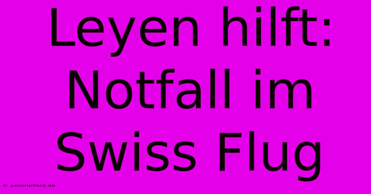 Leyen Hilft: Notfall Im Swiss Flug