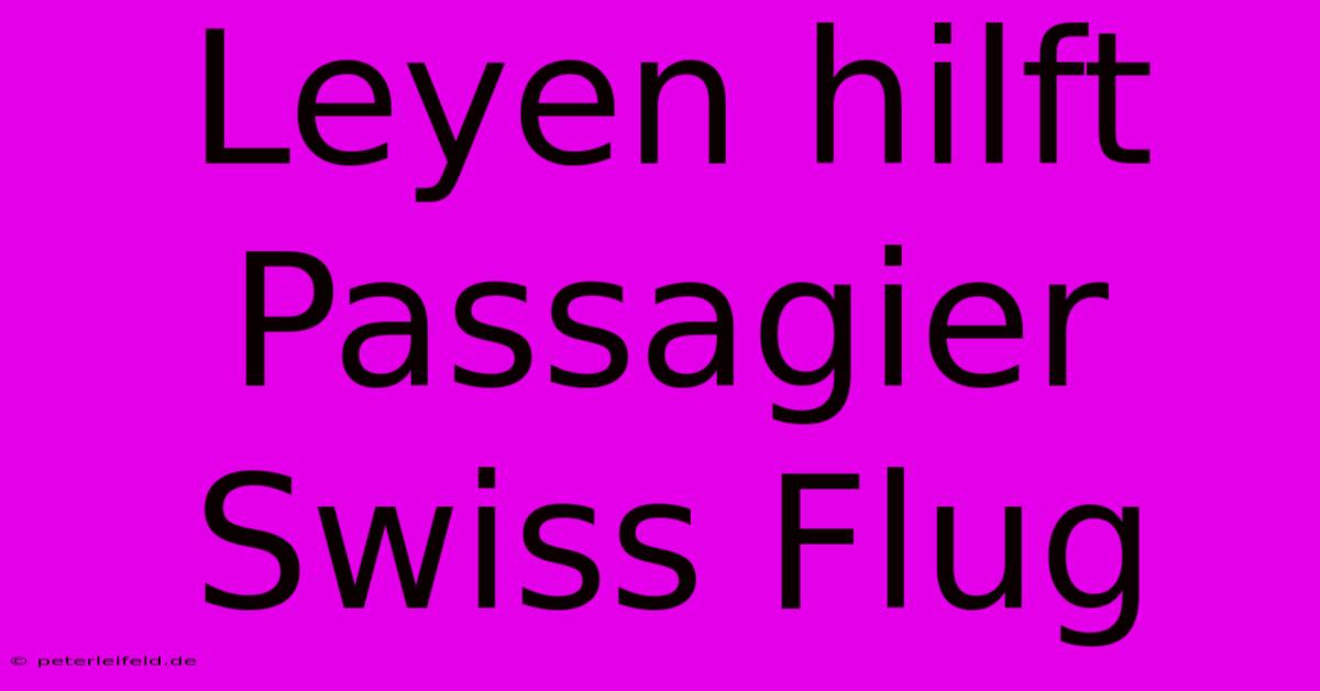 Leyen Hilft Passagier Swiss Flug