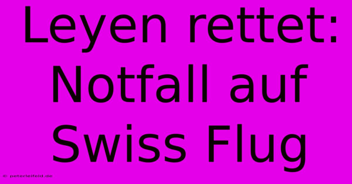 Leyen Rettet: Notfall Auf Swiss Flug