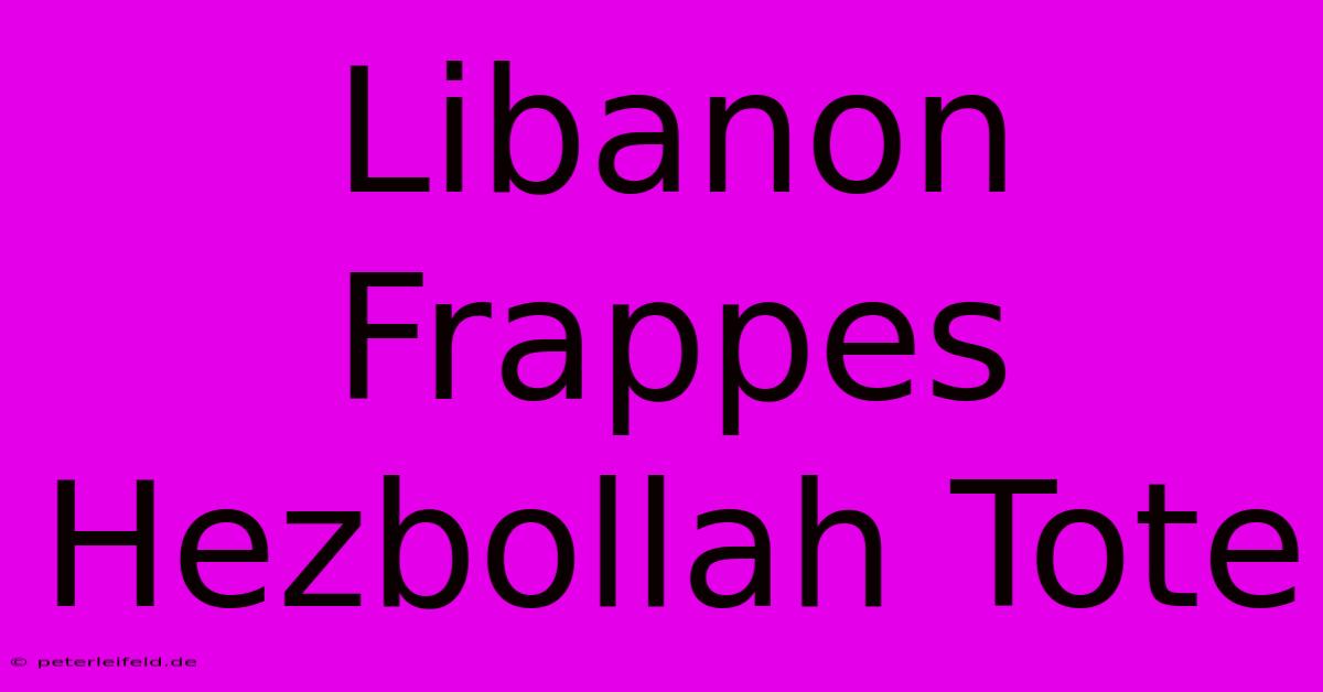 Libanon Frappes Hezbollah Tote