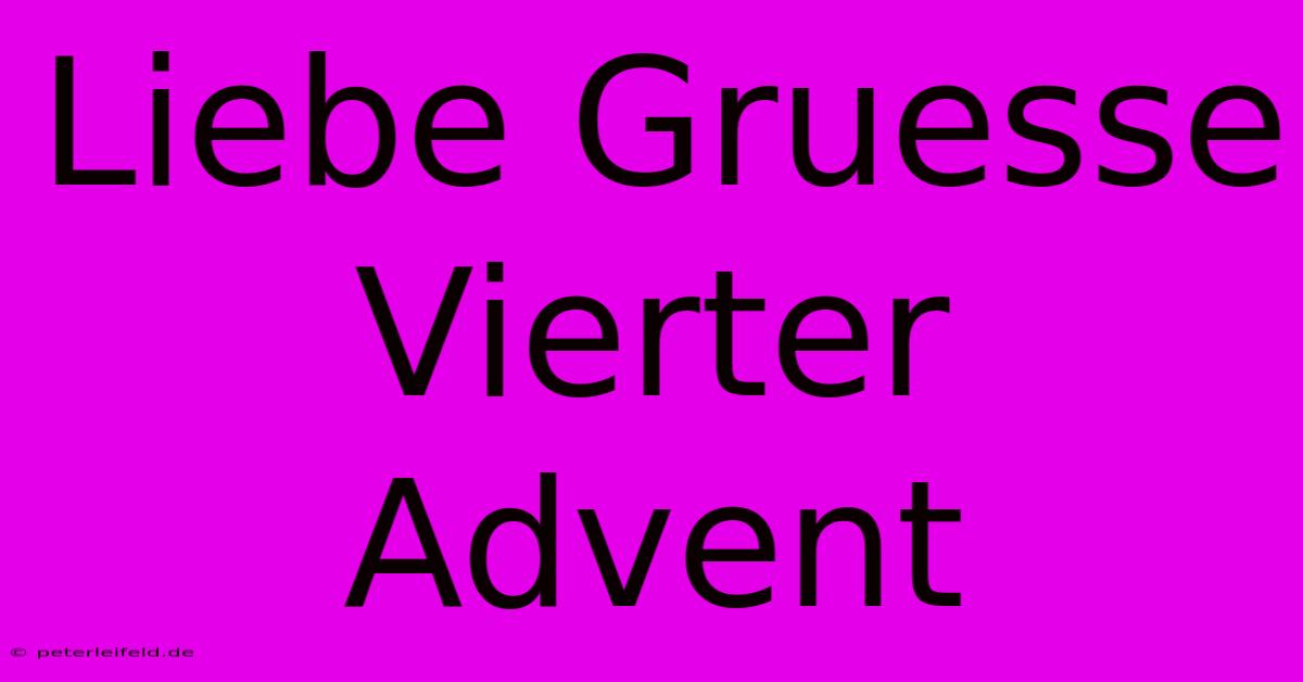 Liebe Gruesse Vierter Advent