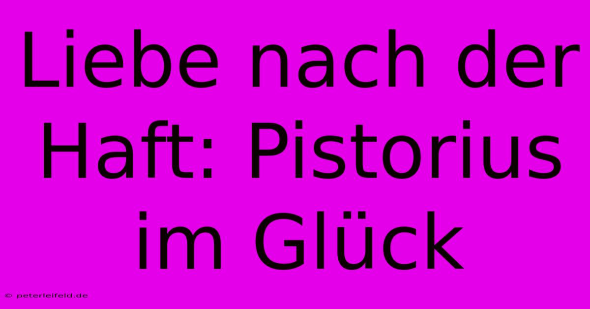 Liebe Nach Der Haft: Pistorius Im Glück