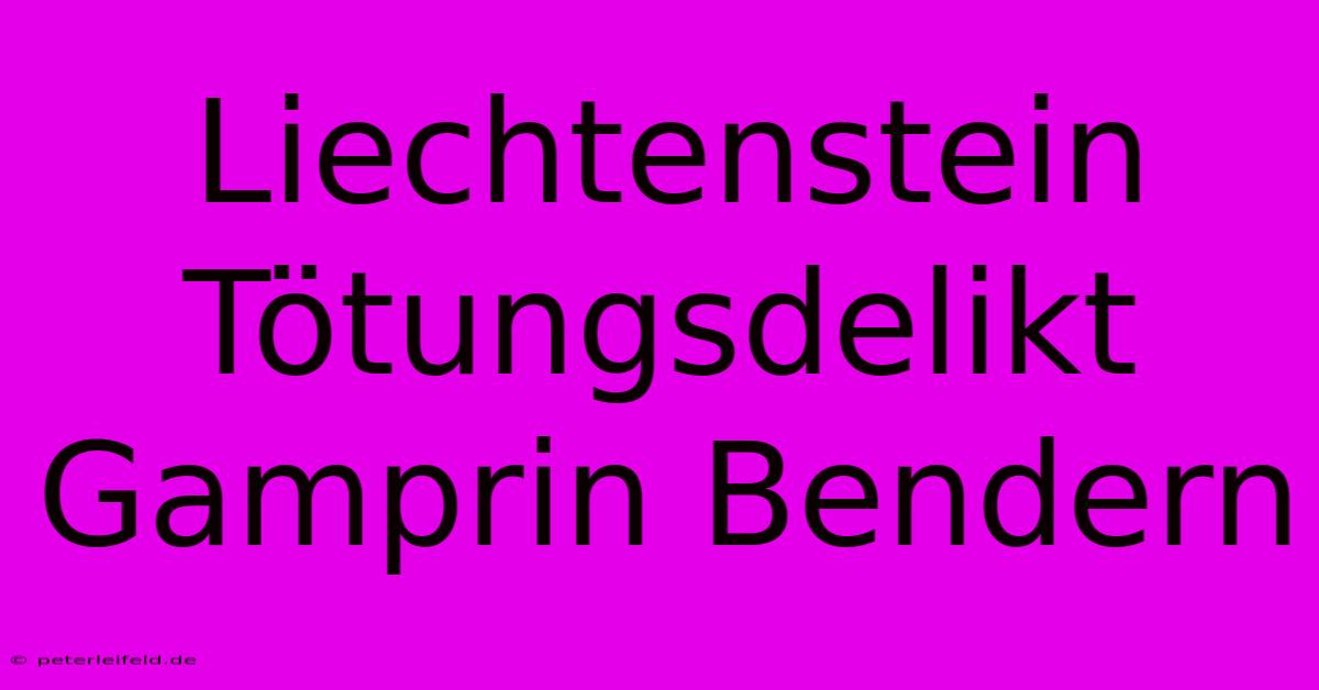 Liechtenstein Tötungsdelikt Gamprin Bendern