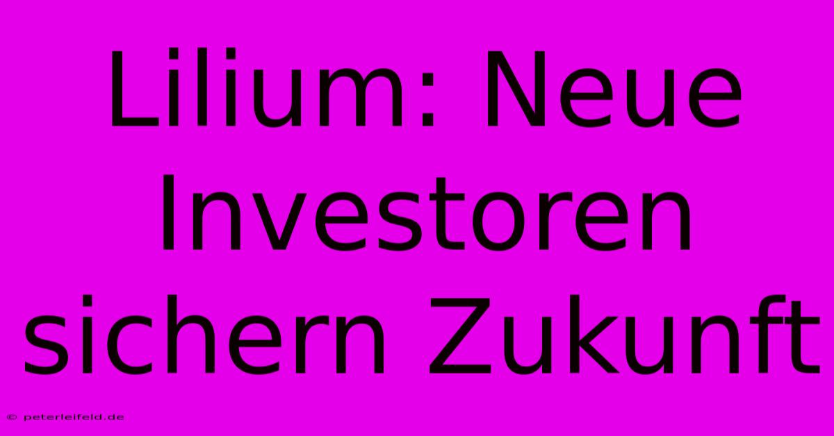 Lilium: Neue Investoren Sichern Zukunft