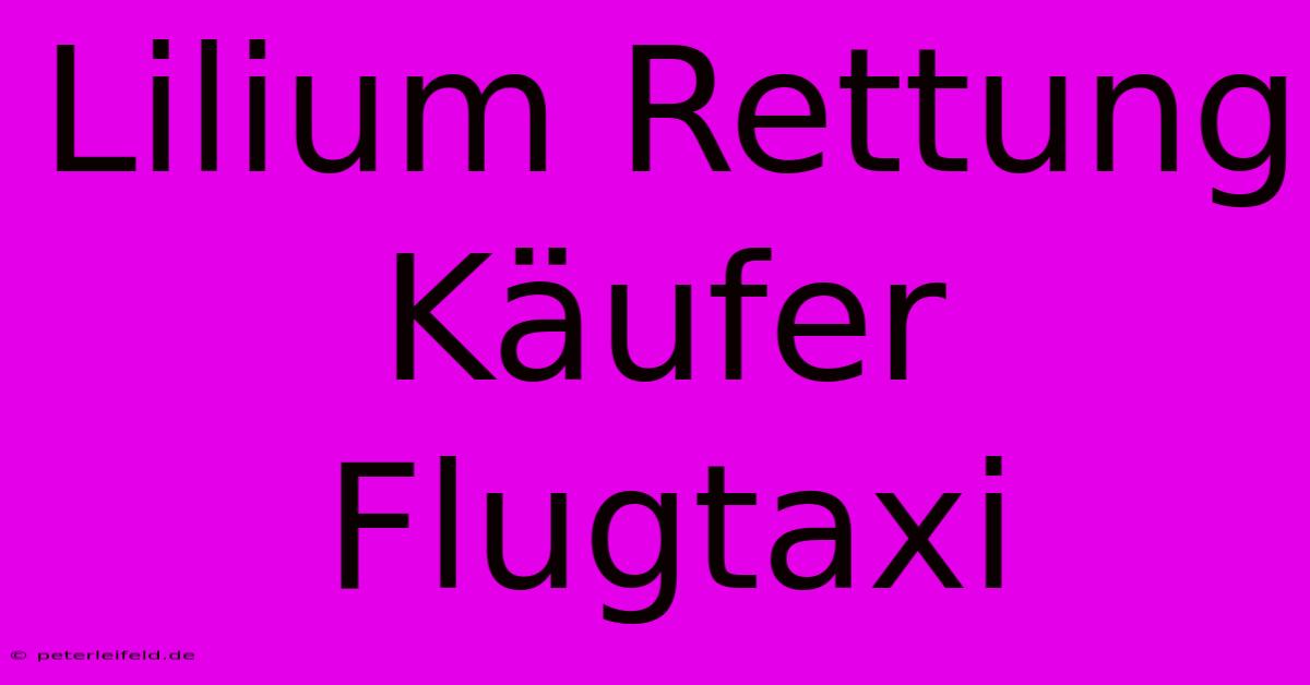 Lilium Rettung Käufer Flugtaxi