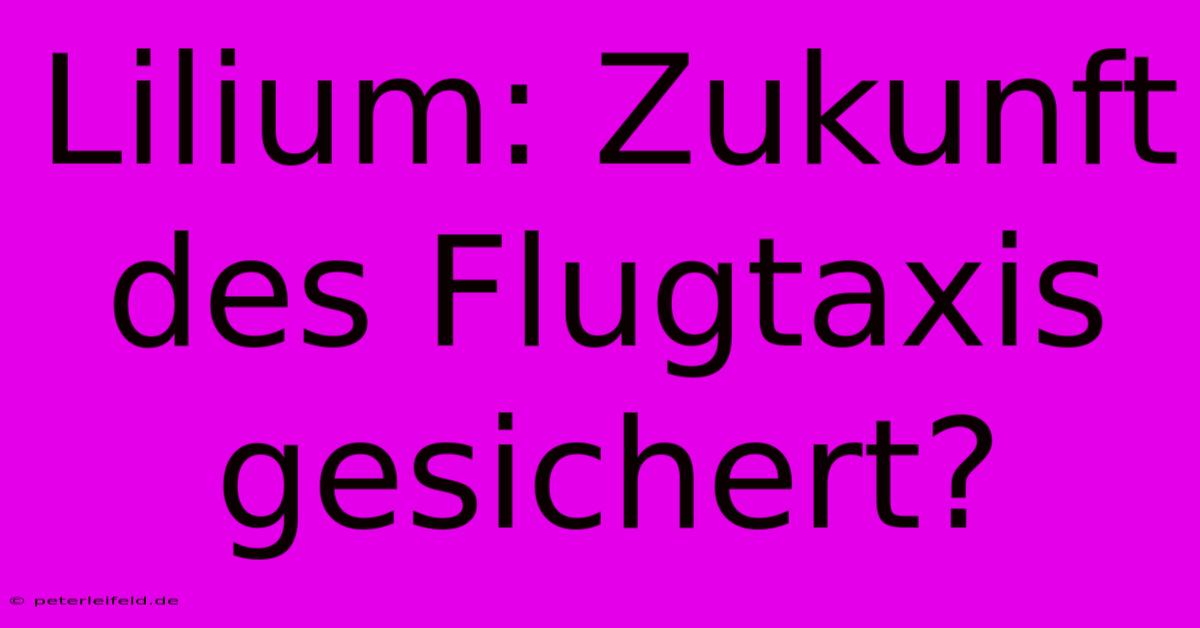 Lilium: Zukunft Des Flugtaxis Gesichert?