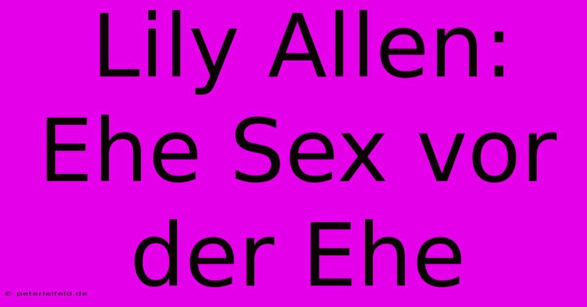 Lily Allen:  Ehe Sex Vor Der Ehe