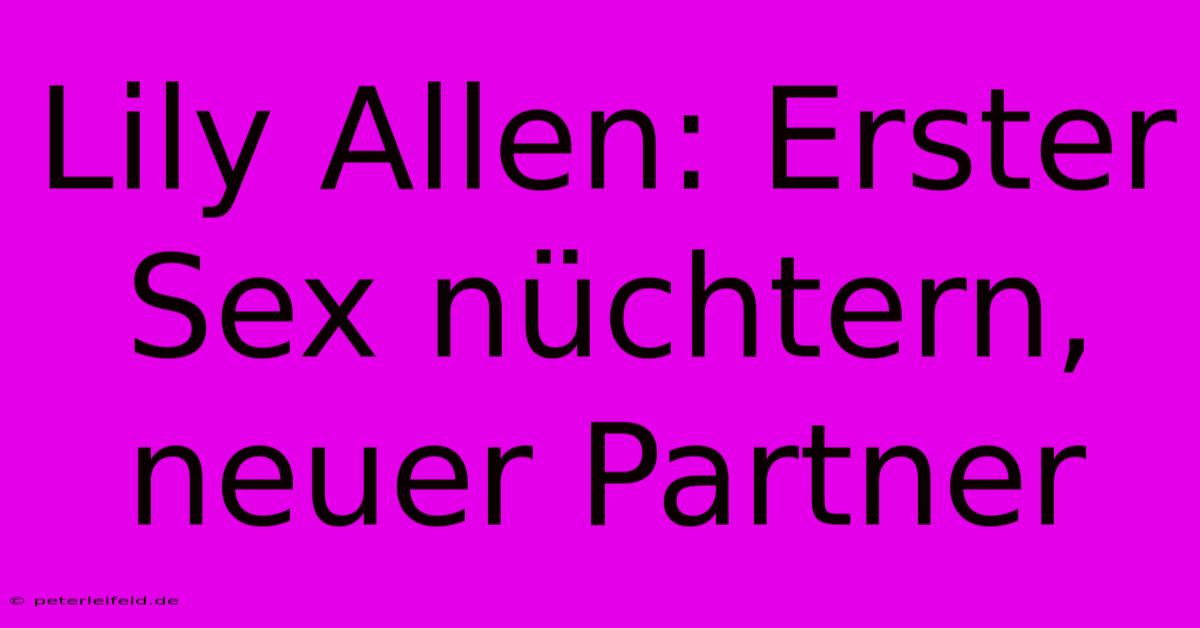 Lily Allen: Erster Sex Nüchtern, Neuer Partner