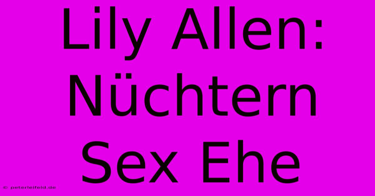 Lily Allen: Nüchtern Sex Ehe