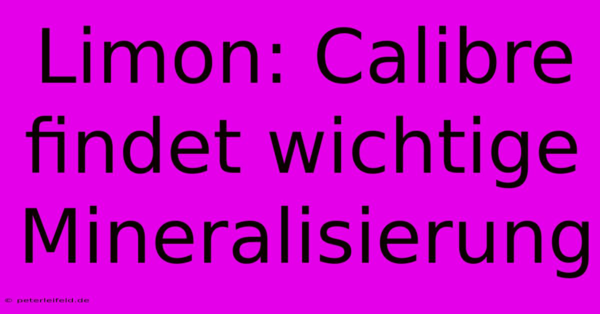 Limon: Calibre Findet Wichtige Mineralisierung