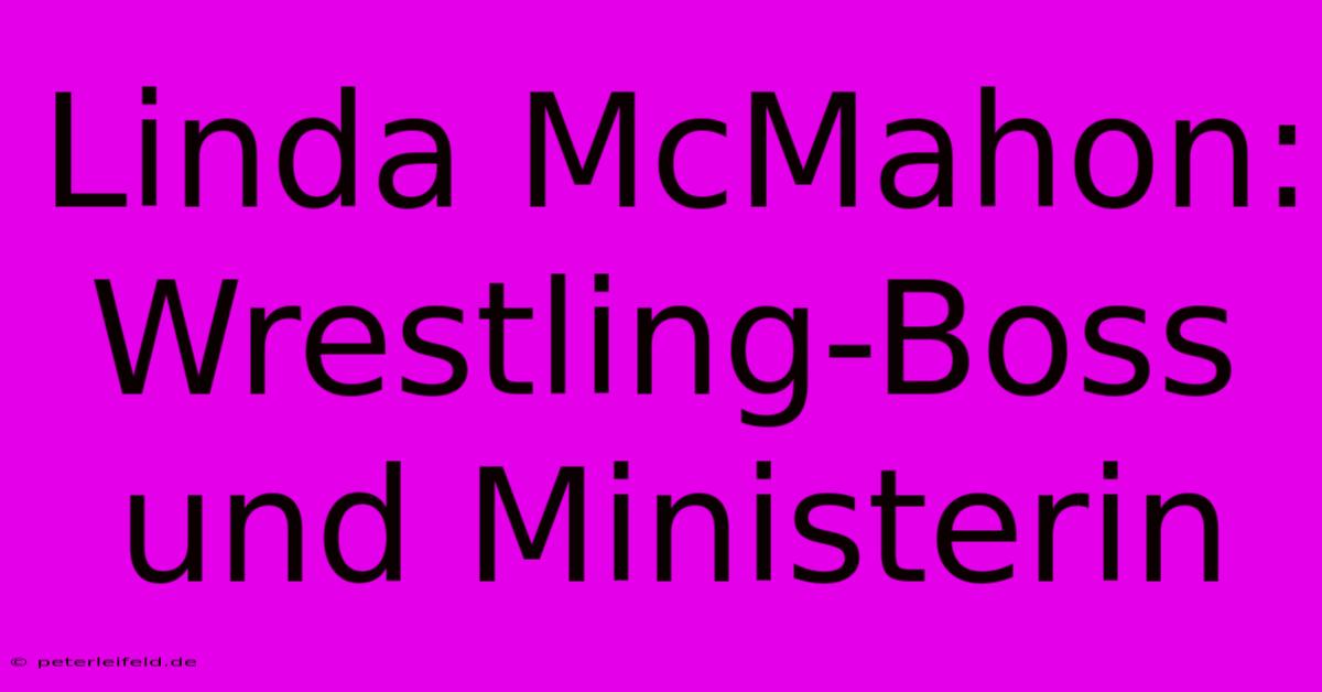 Linda McMahon: Wrestling-Boss Und Ministerin