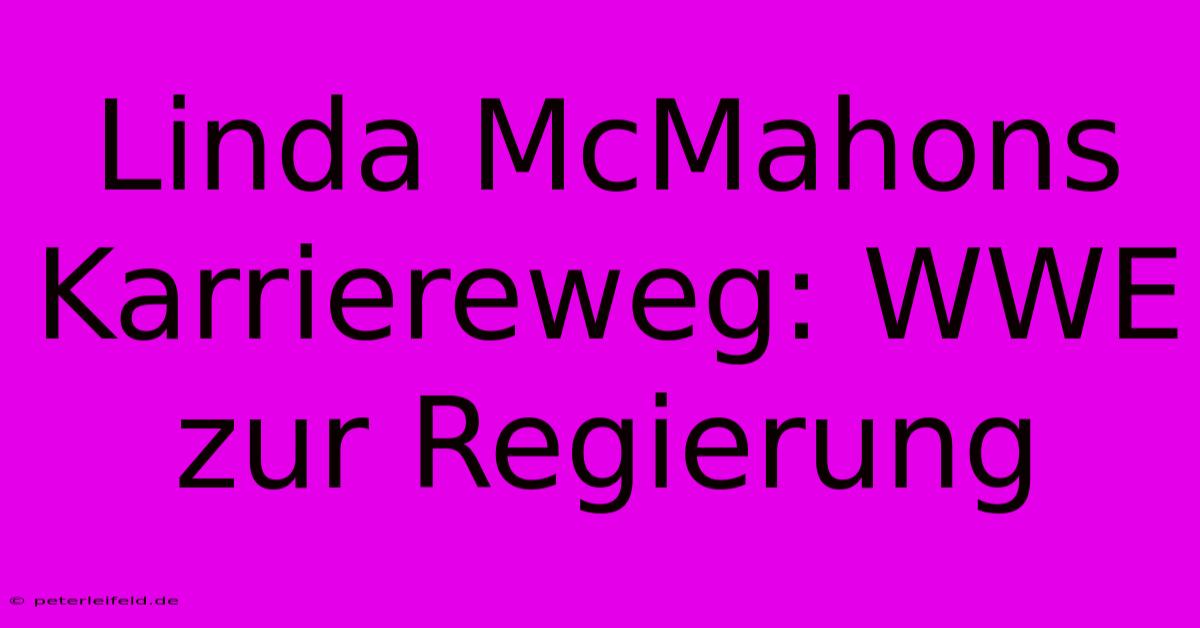 Linda McMahons Karriereweg: WWE Zur Regierung