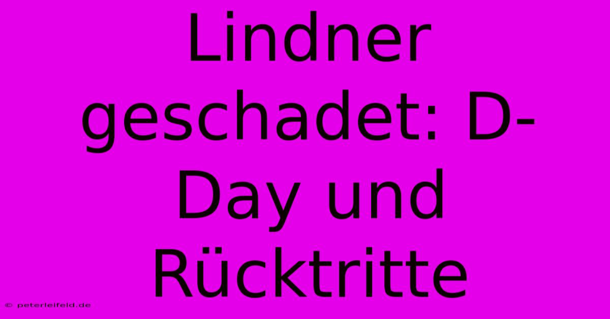 Lindner Geschadet: D-Day Und Rücktritte