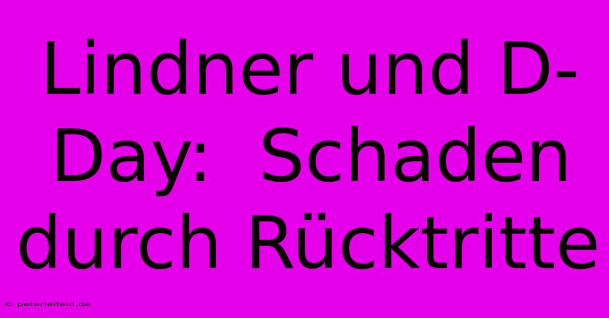 Lindner Und D-Day:  Schaden Durch Rücktritte