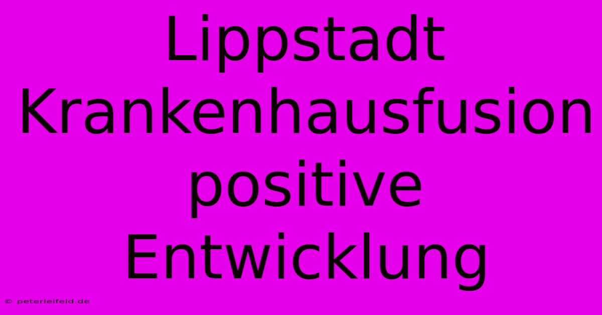 Lippstadt Krankenhausfusion Positive Entwicklung