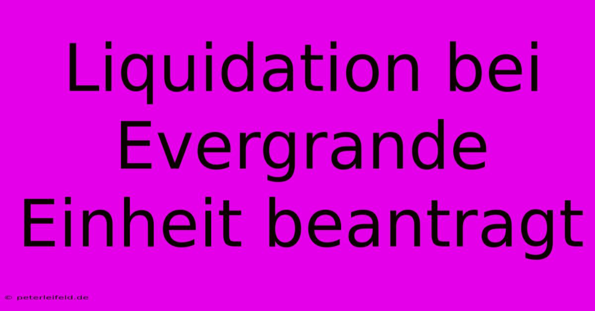 Liquidation Bei Evergrande Einheit Beantragt