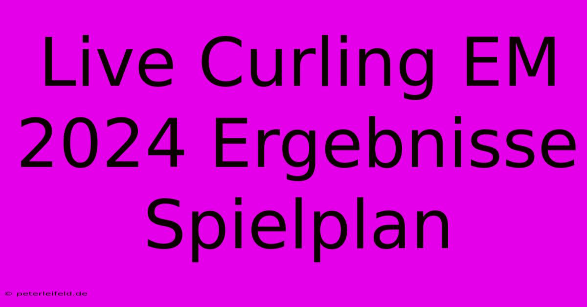 Live Curling EM 2024 Ergebnisse Spielplan