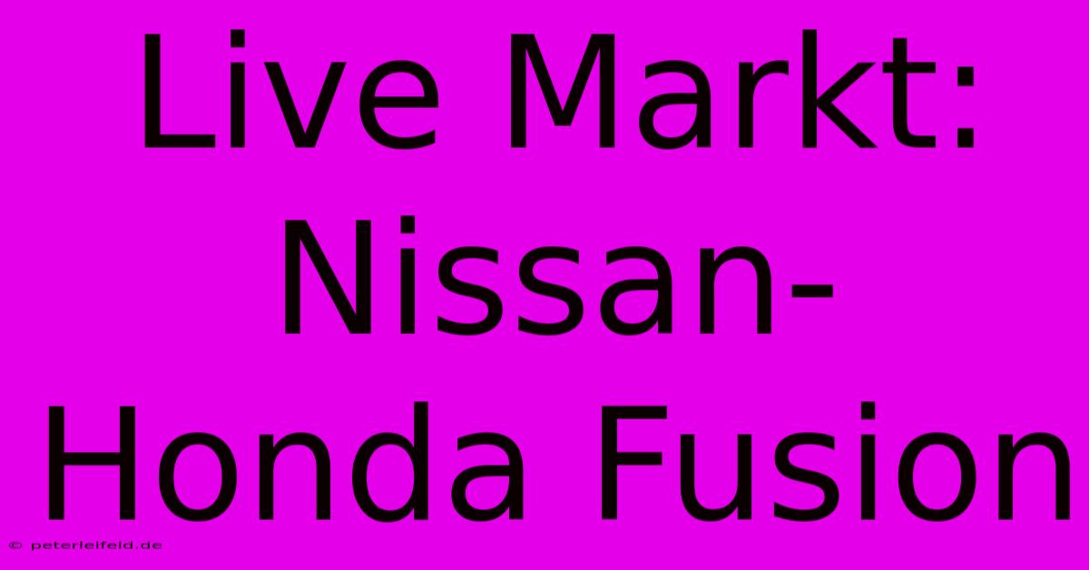 Live Markt: Nissan-Honda Fusion