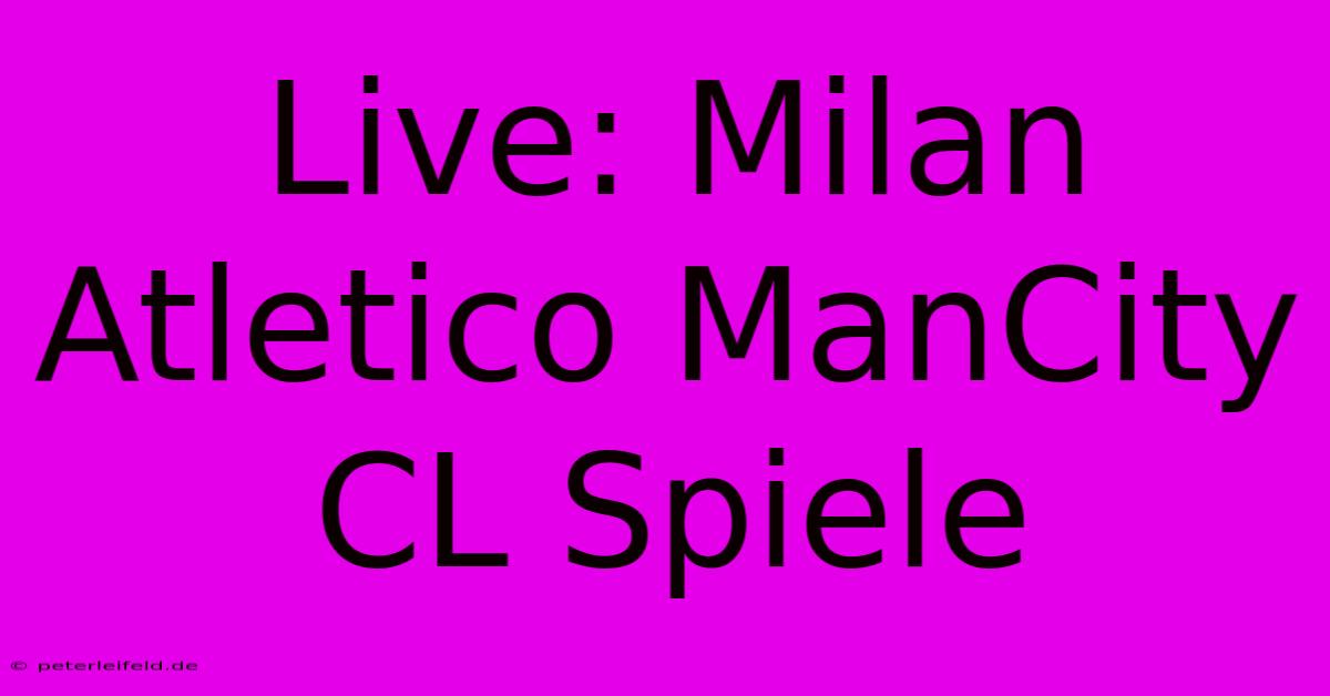 Live: Milan Atletico ManCity CL Spiele