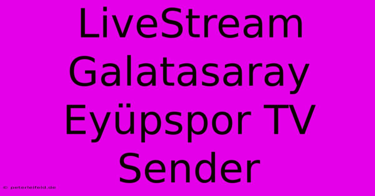 LiveStream Galatasaray Eyüpspor TV Sender