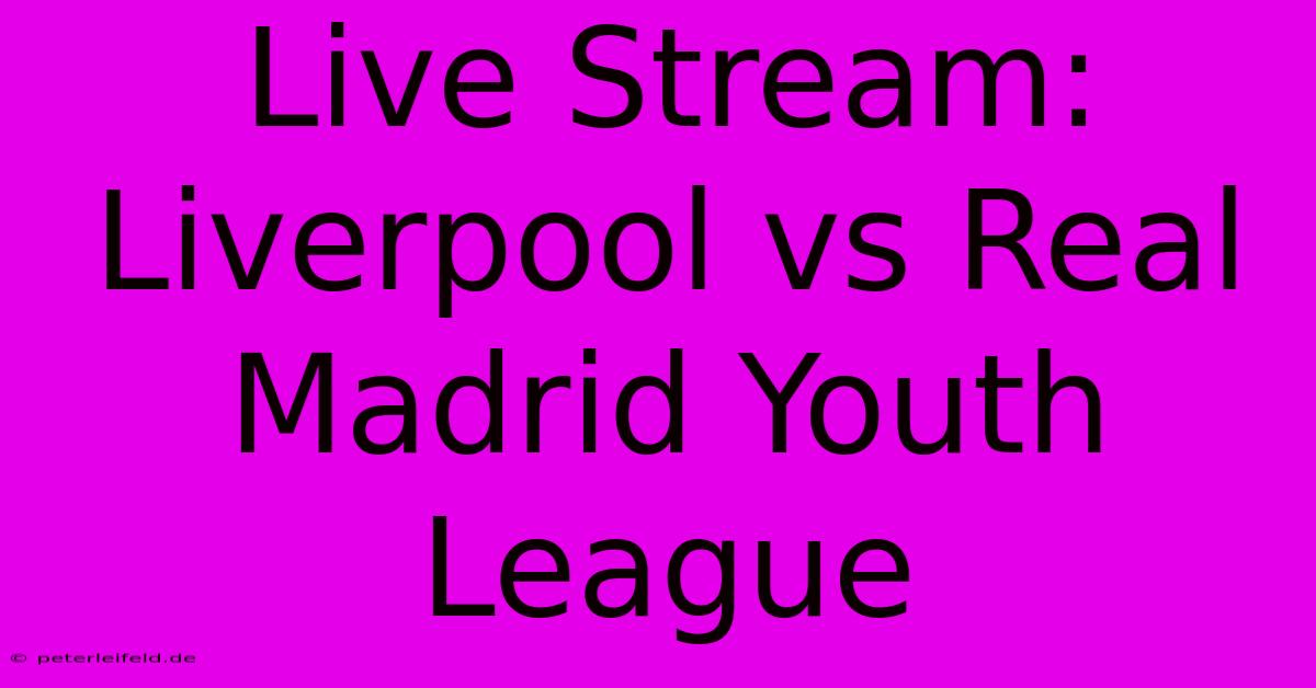 Live Stream: Liverpool Vs Real Madrid Youth League