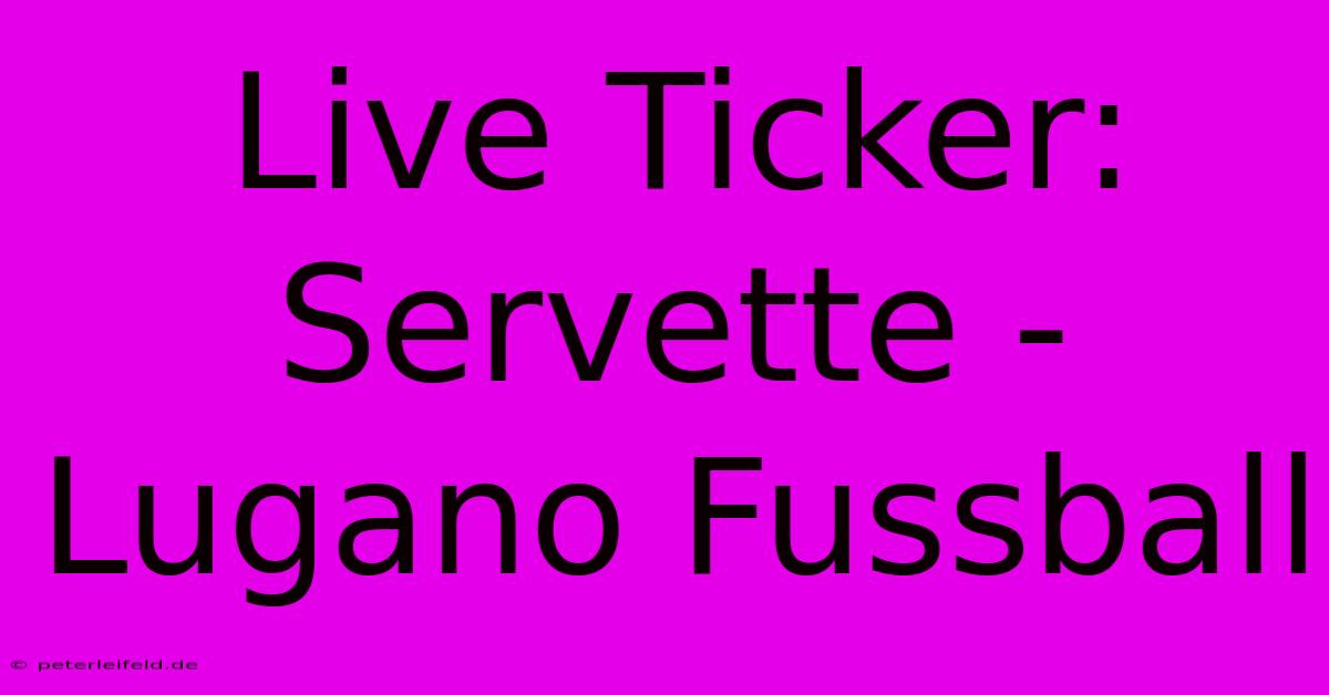 Live Ticker: Servette - Lugano Fussball