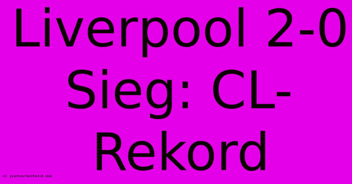 Liverpool 2-0 Sieg: CL-Rekord