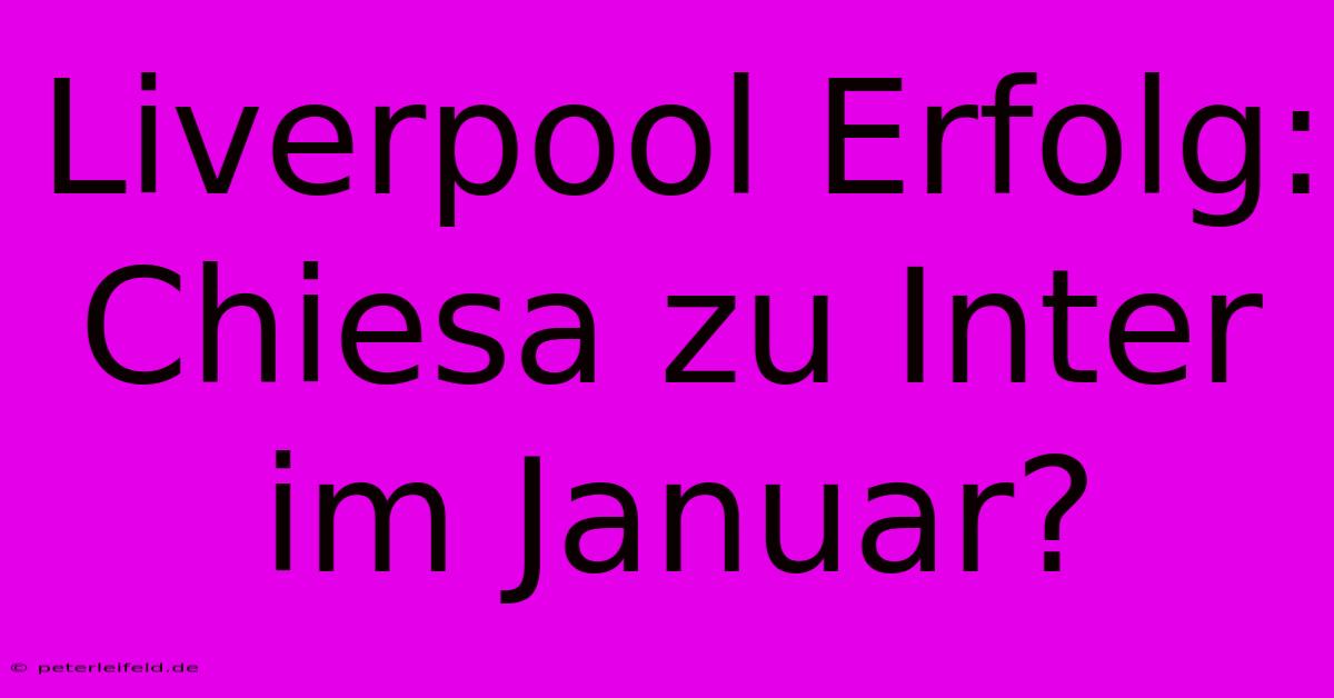 Liverpool Erfolg: Chiesa Zu Inter Im Januar?