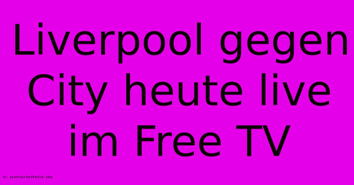 Liverpool Gegen City Heute Live Im Free TV