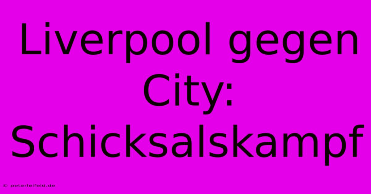 Liverpool Gegen City: Schicksalskampf