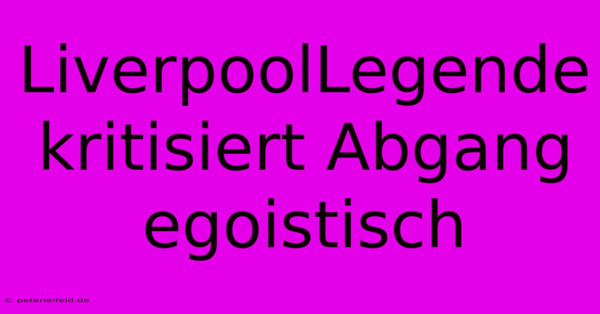 LiverpoolLegende Kritisiert Abgang Egoistisch