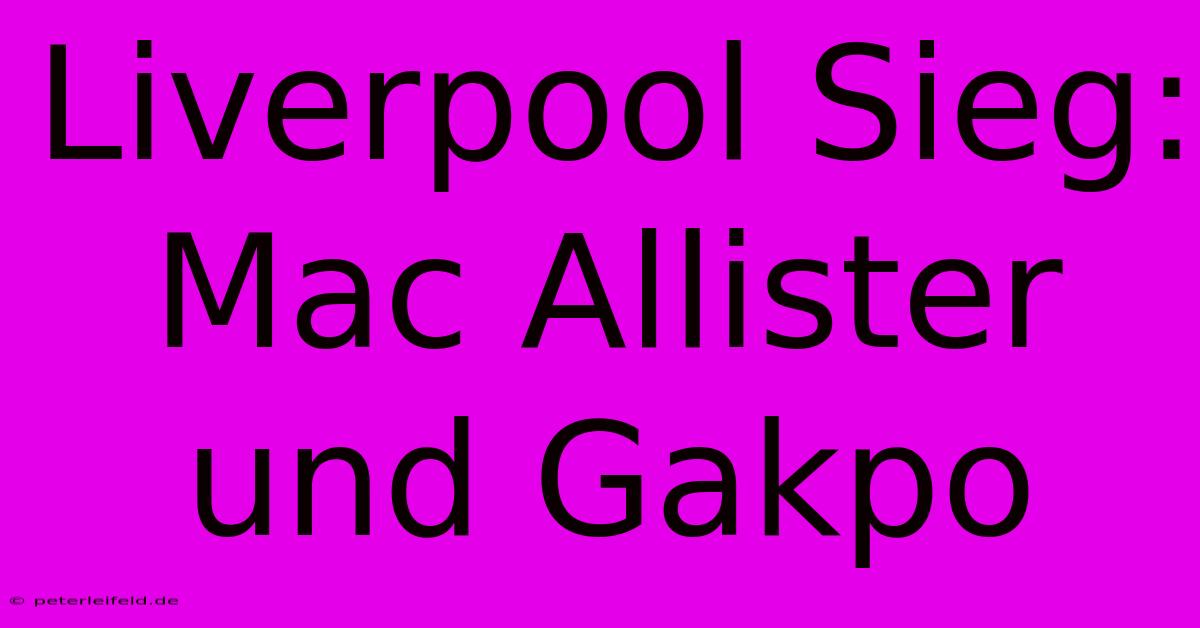 Liverpool Sieg:  Mac Allister Und Gakpo