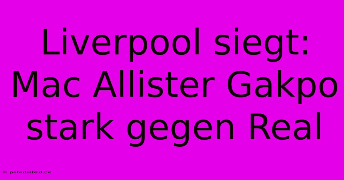 Liverpool Siegt: Mac Allister Gakpo Stark Gegen Real