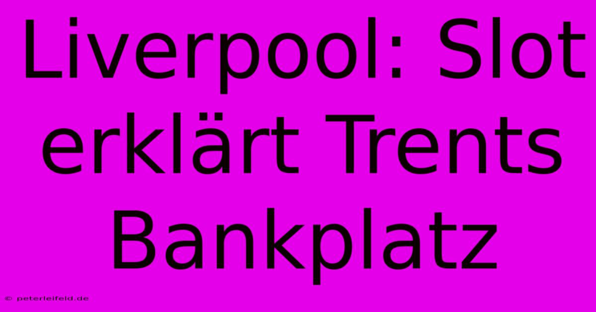 Liverpool: Slot Erklärt Trents Bankplatz