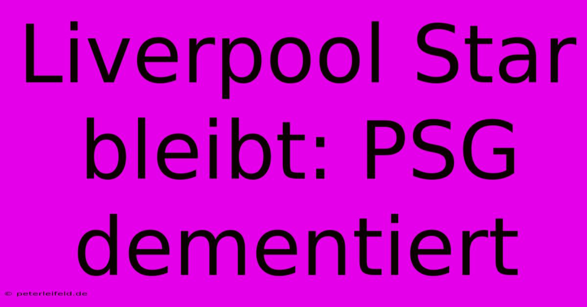 Liverpool Star Bleibt: PSG Dementiert