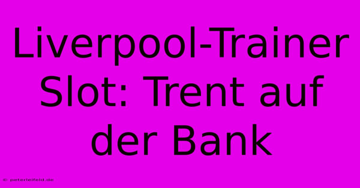 Liverpool-Trainer Slot: Trent Auf Der Bank