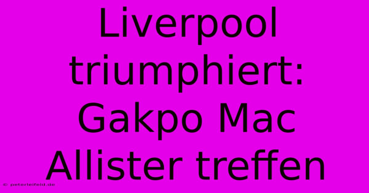 Liverpool Triumphiert: Gakpo Mac Allister Treffen