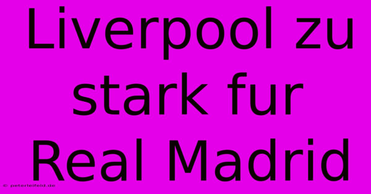 Liverpool Zu Stark Fur Real Madrid