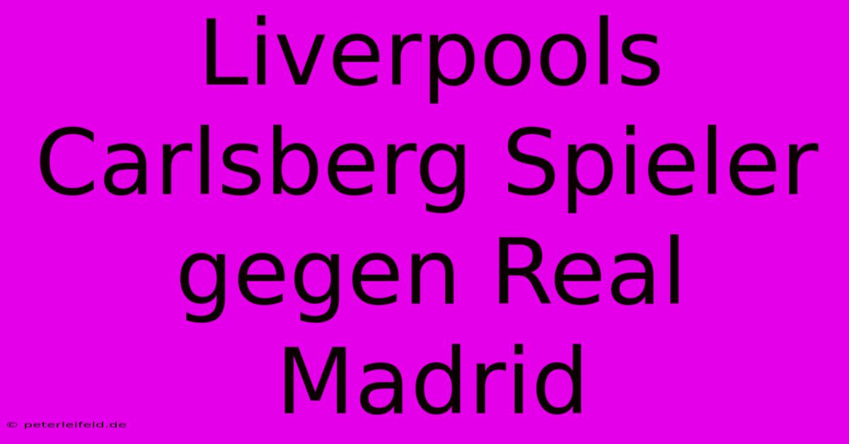 Liverpools Carlsberg Spieler Gegen Real Madrid