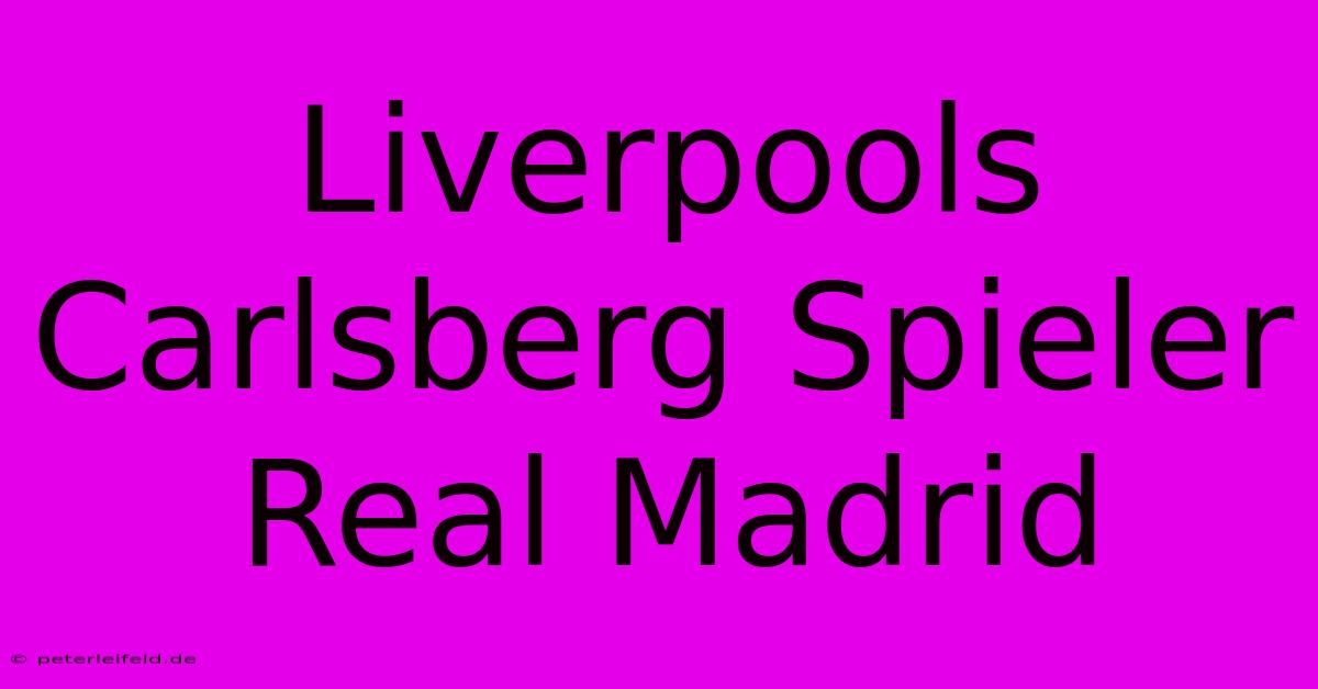 Liverpools Carlsberg Spieler Real Madrid