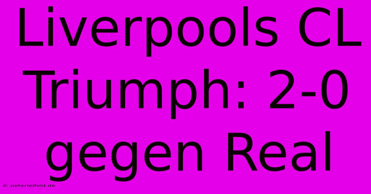 Liverpools CL Triumph: 2-0 Gegen Real