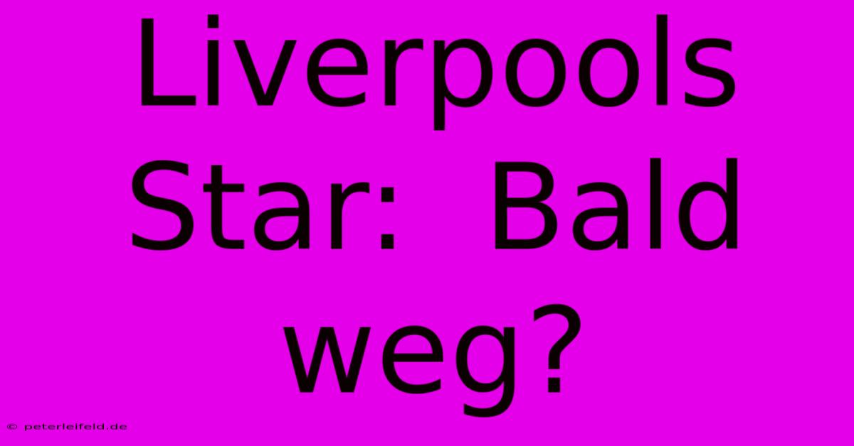 Liverpools Star:  Bald Weg?