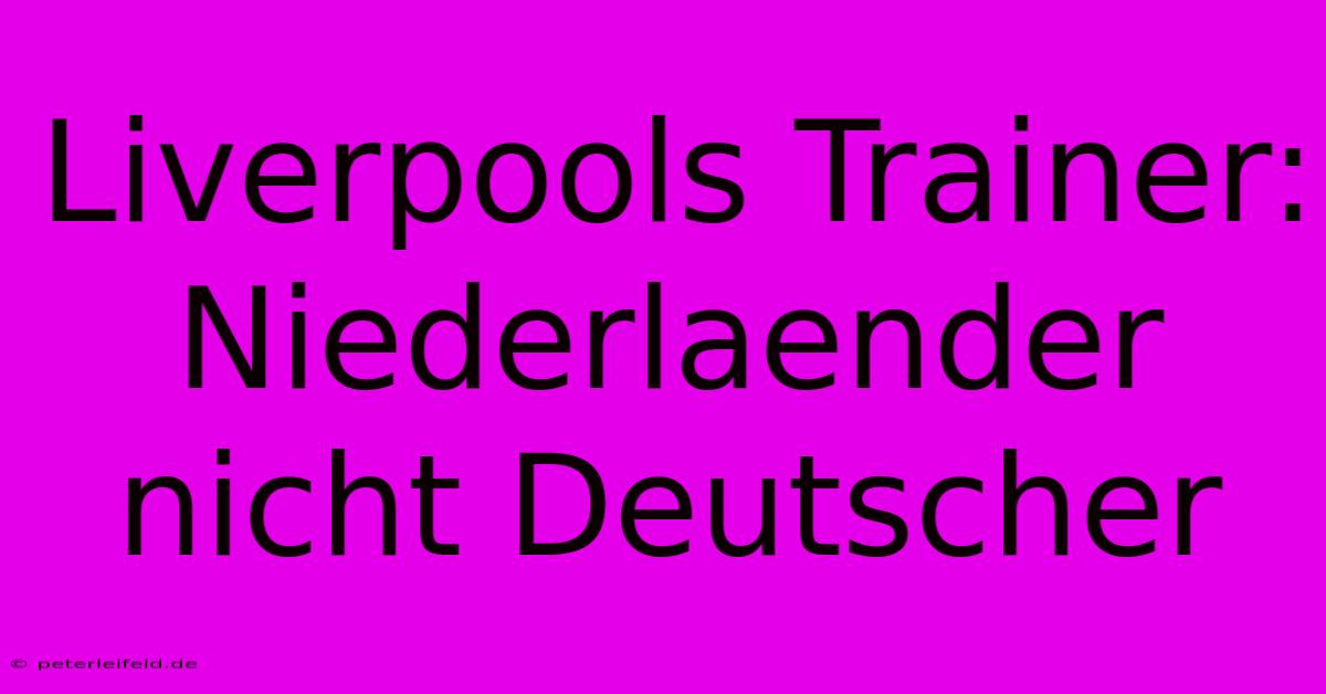 Liverpools Trainer: Niederlaender Nicht Deutscher