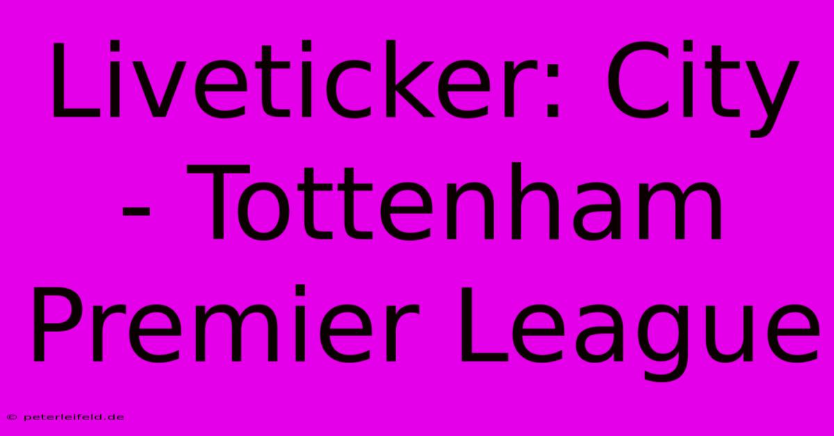 Liveticker: City - Tottenham Premier League