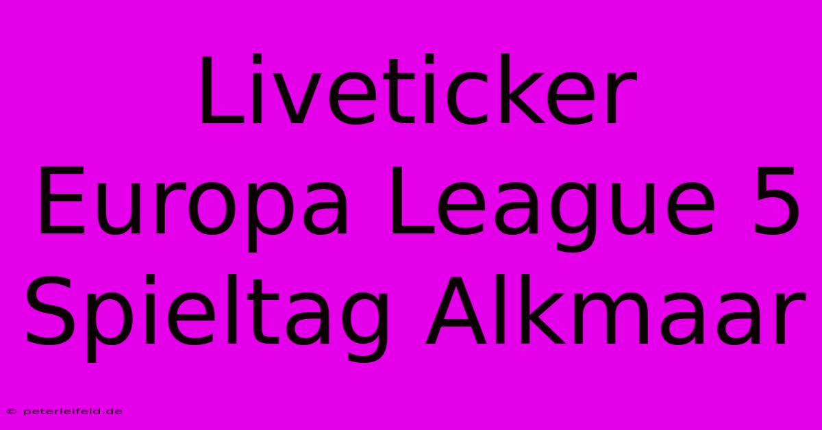 Liveticker Europa League 5 Spieltag Alkmaar