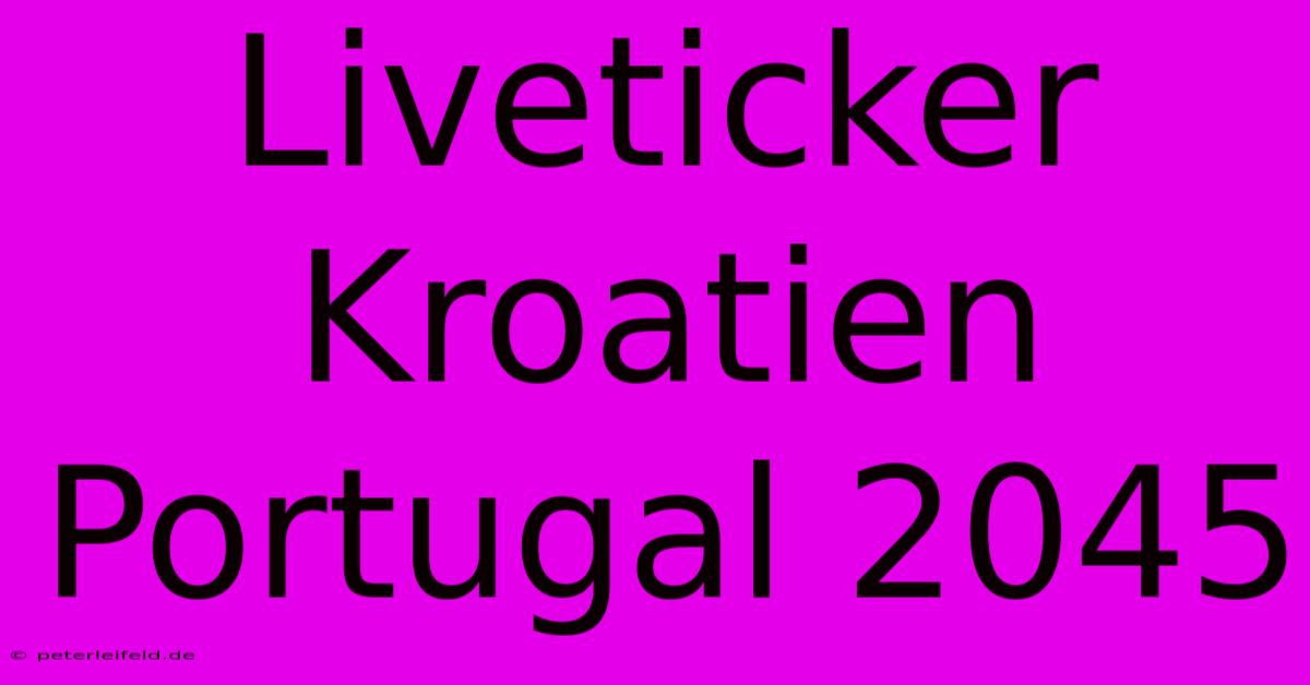 Liveticker Kroatien Portugal 2045