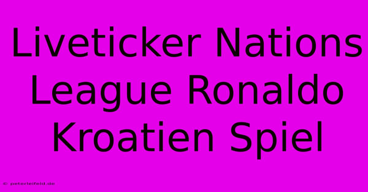 Liveticker Nations League Ronaldo Kroatien Spiel