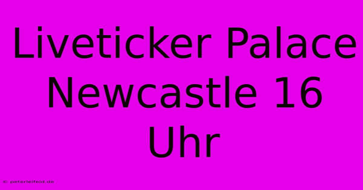 Liveticker Palace Newcastle 16 Uhr