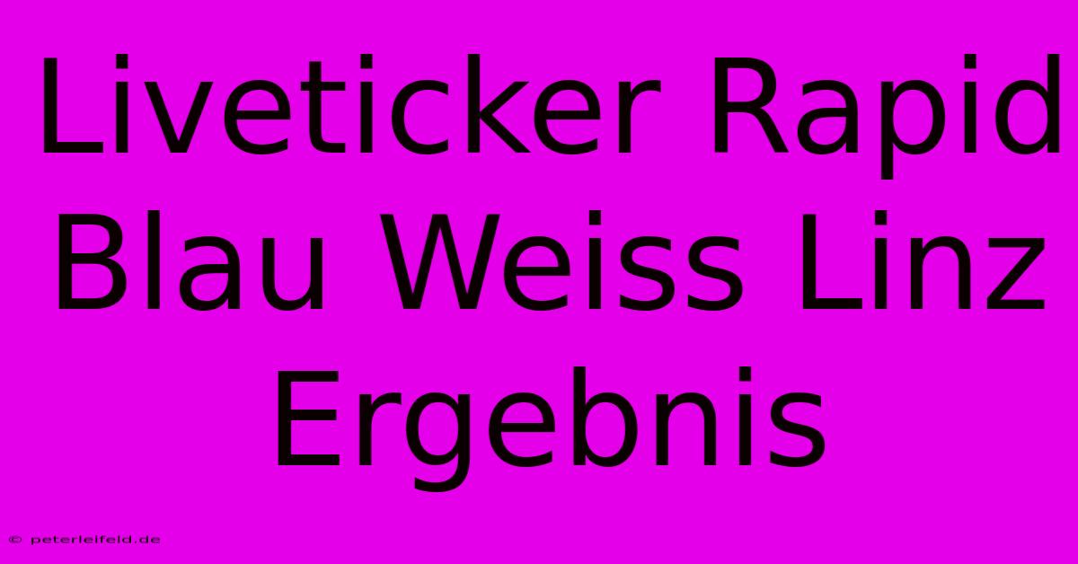 Liveticker Rapid Blau Weiss Linz Ergebnis